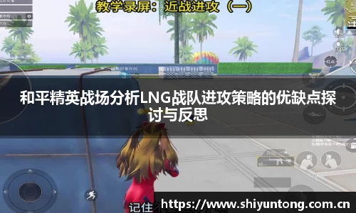 和平精英战场分析LNG战队进攻策略的优缺点探讨与反思